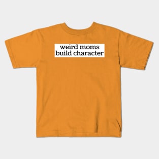 Weird Moms Build Character Kids T-Shirt